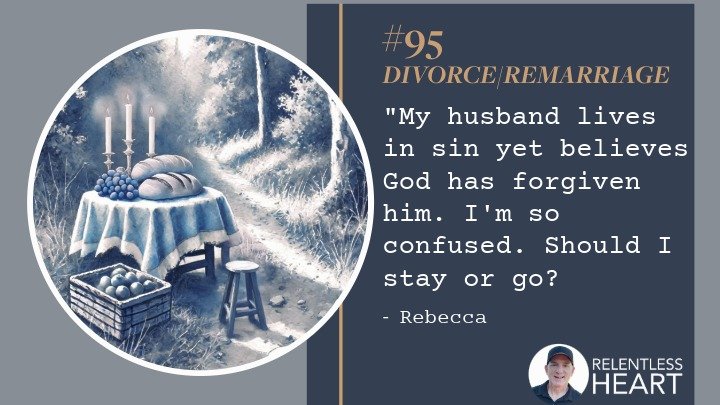 95 - Rebecca – “My husband lives in sin yet believes God has forgiven him.&nbsp; I’m so confused.&nbsp; Should I stay or go?”