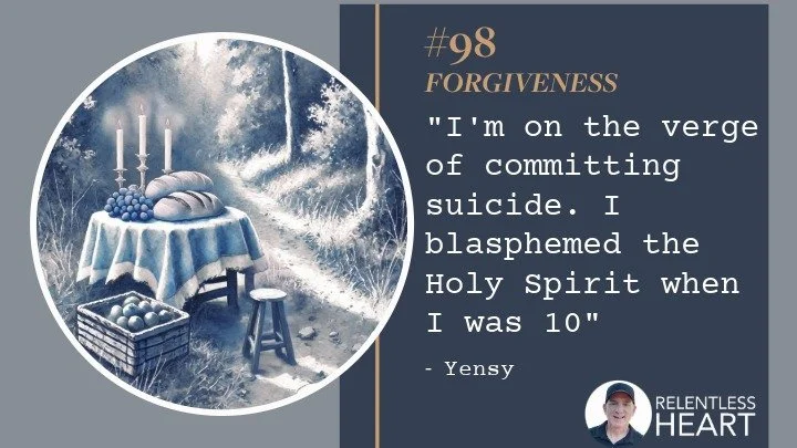 98 - Yensy – “I’m on the verge of committing suicide.&nbsp; I blasphemed the Holy Spirit when I was 10.”