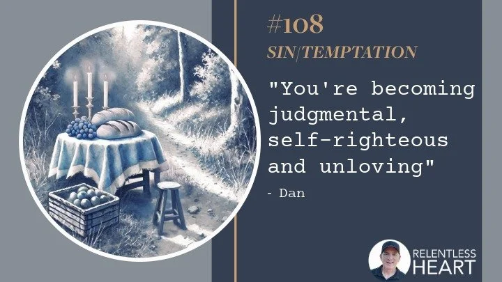 108 - Dan - “You're becoming judgmental, self-righteous, and unloving.”