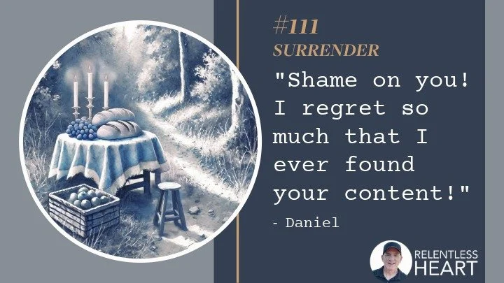 111 – Daniel – “Shame on You! I regret so much that I ever found your content!”