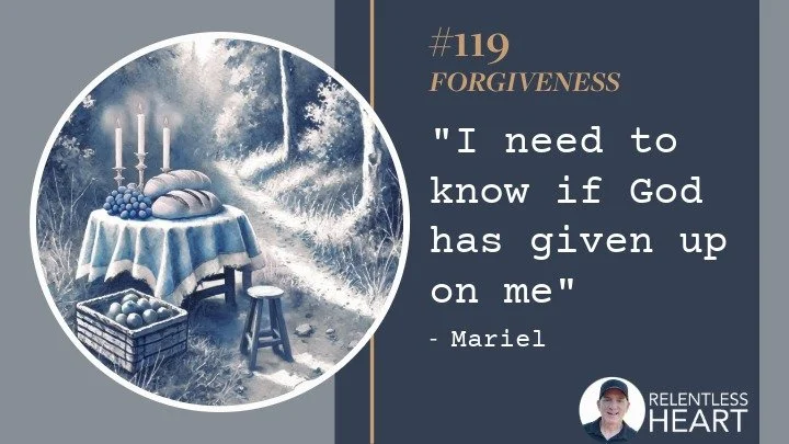 119 – Mariel – “I need to know if God has given up on me.”