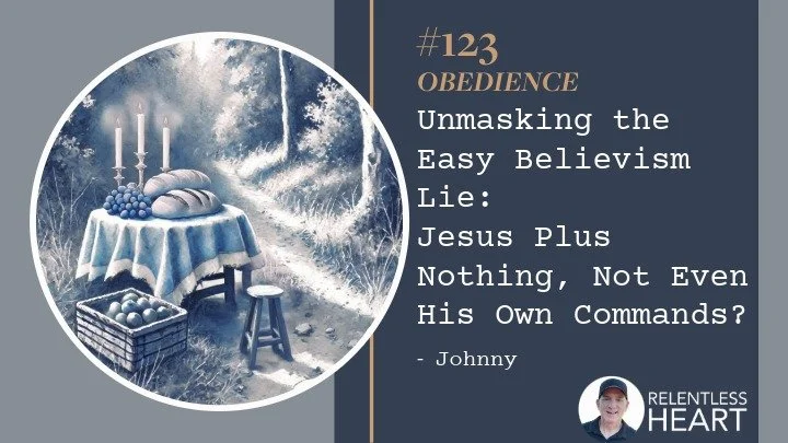 123 - Johnny – Unmasking the Easy Believism Lie: Jesus Plus Nothing, Not Even His Own Commands?