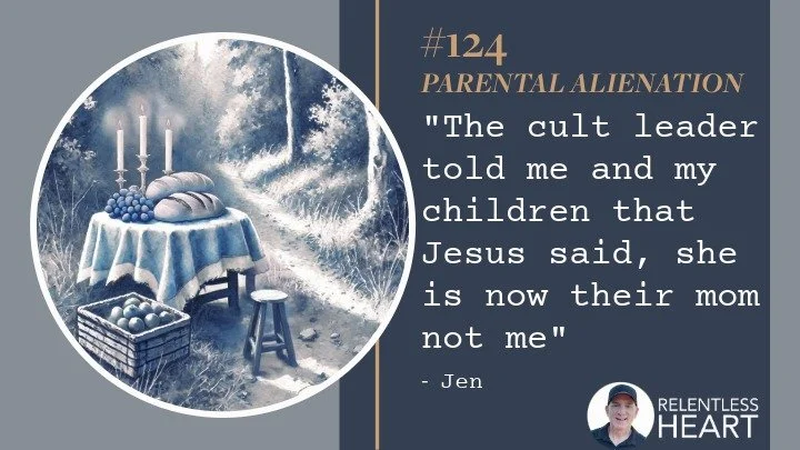 124 – Jen – “The cult leader told me, and my children that Jesus said she is now their mom, not me.”