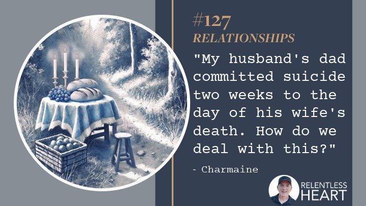 127 – Charmaine – My husband’s dad committed suicide two weeks to the day of his wife’s death.&nbsp; How do we deal with this?