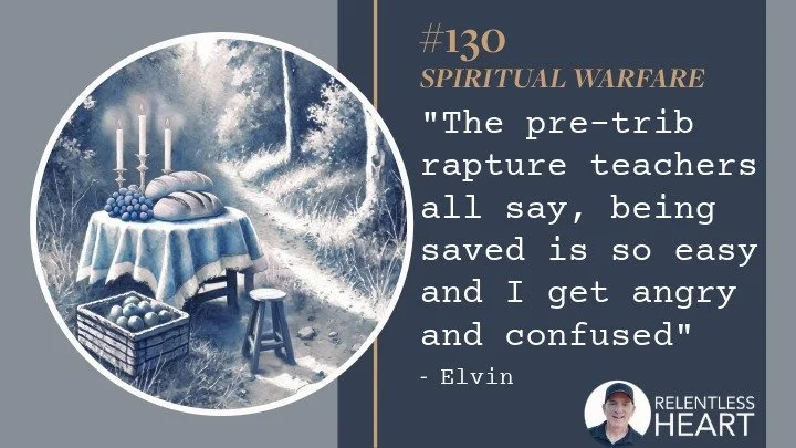 130 – Elvin – “The pre-trib rapture teachers all say being saved is so easy and I get angry and confused.”