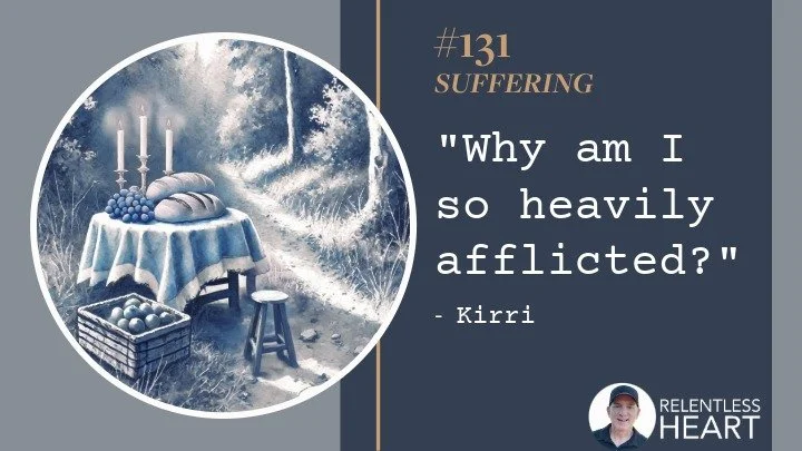 131 – Kirri – “Why am I so heavily afflicted?”
