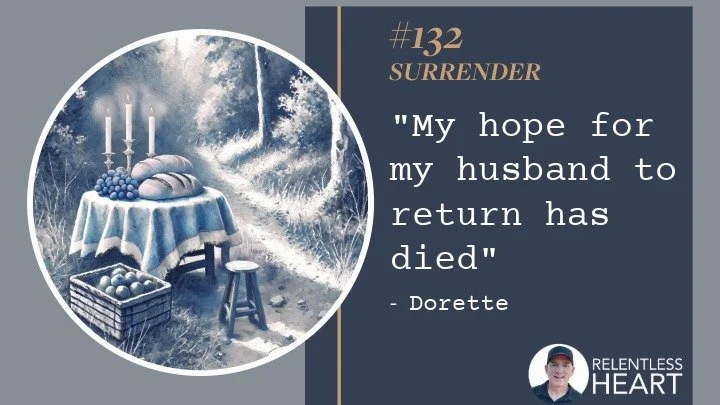 132 – Dorette – “My hope for my husband to return has died.”