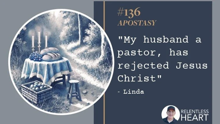 136 - Linda - My husband, a pastor, has rejected Jesus Christ