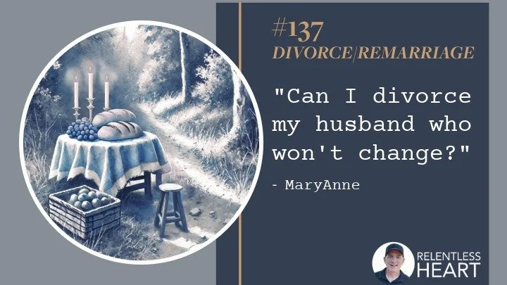 137- MaryAnne – “Can I divorce my husband who won’t change?”