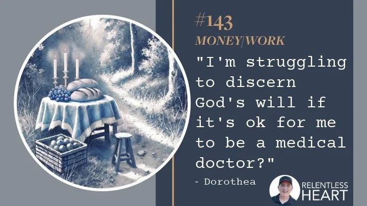 143 – Dorothea – “I’m struggling to discern God’s will if it’s ok for me to be a medical doctor?”
