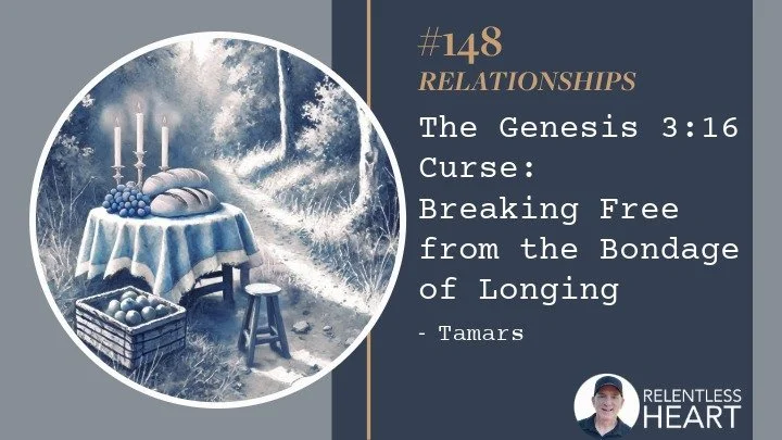 148 – Tamars – The Genesis 3:16 Curse: Breaking Free from the Bondage of Longing