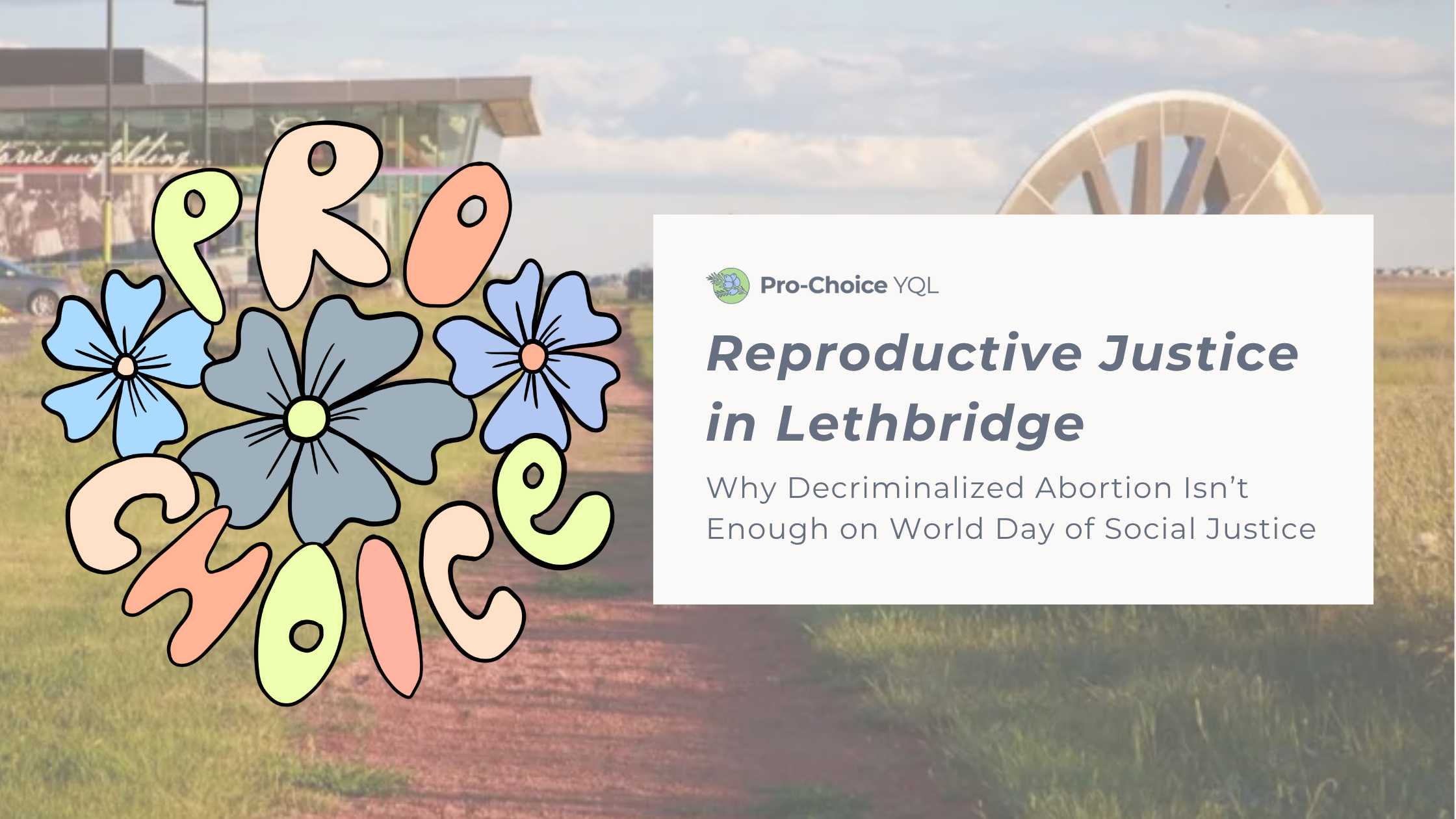 Reproductive Justice in Lethbridge: Why Decriminalized Abortion Isn’t Enough on World Day of Social Justice