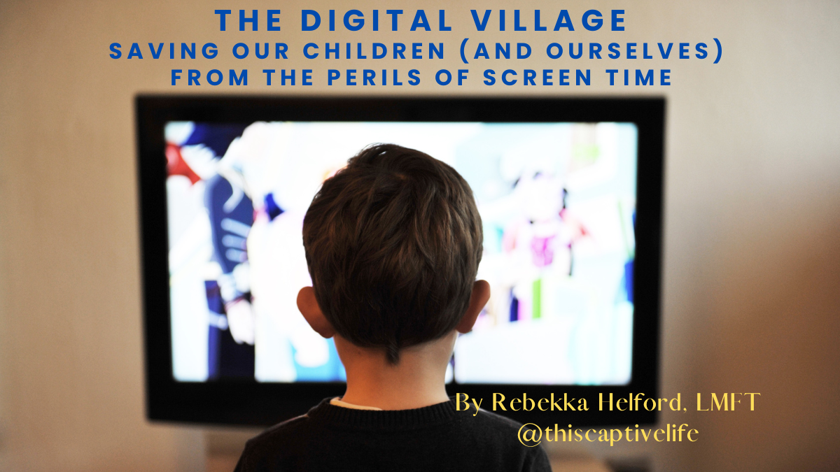 The digital village: Saving our children (and ourselves) from the perils of screen time