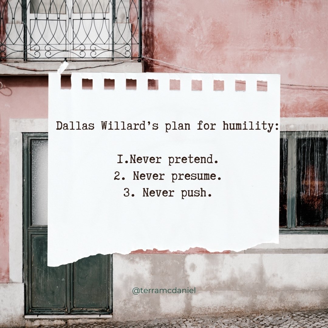 Dallas Willard's plan for humility:
 
1. Never pretend.
2. Never presume.
3. Never push.

PS Dave Ripper has a forthcoming book about reading the Bible like Willard did. I got a chance to see an early copy and highly recommend it!

#wednesdaywisdom #