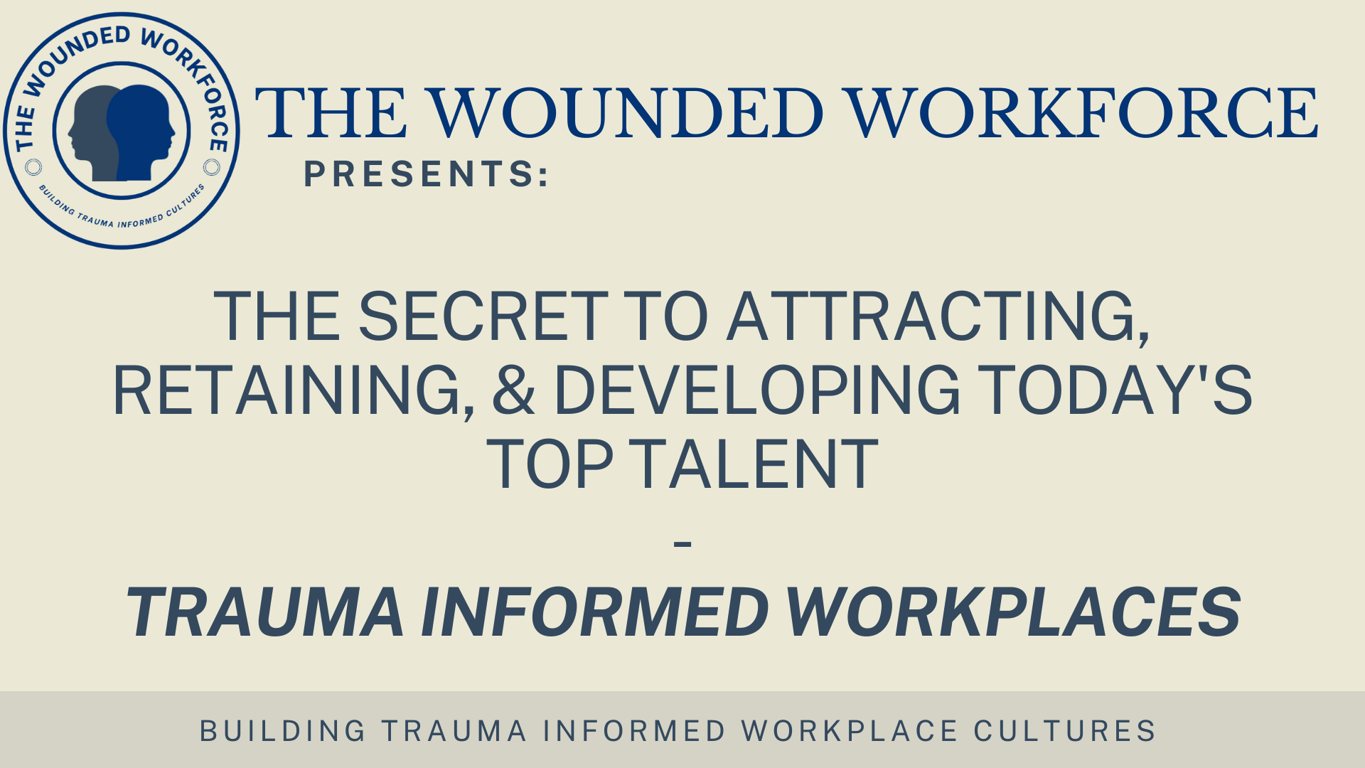 The Secret to Attracting, Retaining, & Developing Today’s Top Talent- Trauma Informed Workplaces