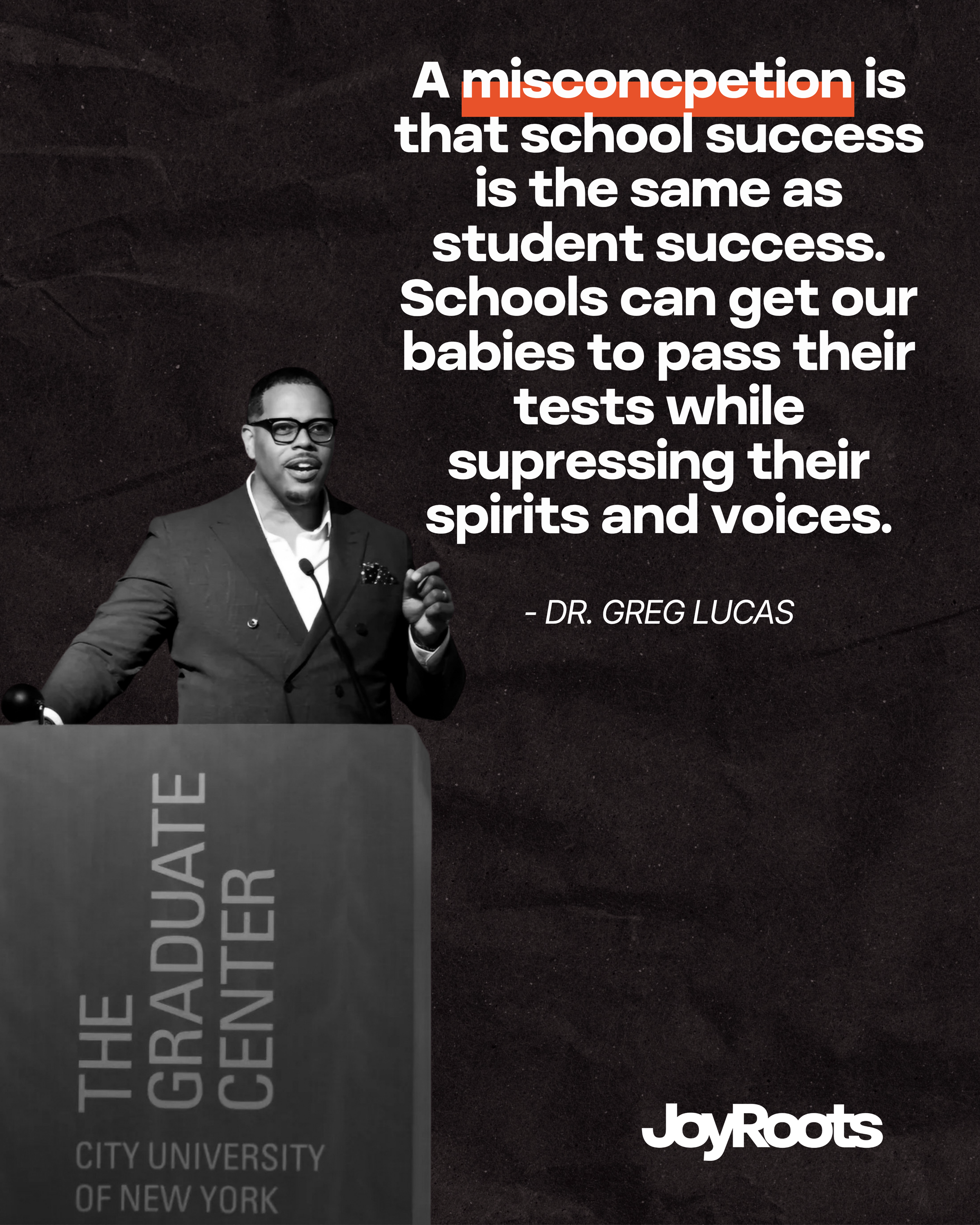 Black and white photo of man speaking at a podium at the City University of New YorkGraduate Center with a quote by the speaker overlayed "A misconcpetion is that school success is the same as student success. School Can get our babies to pass...