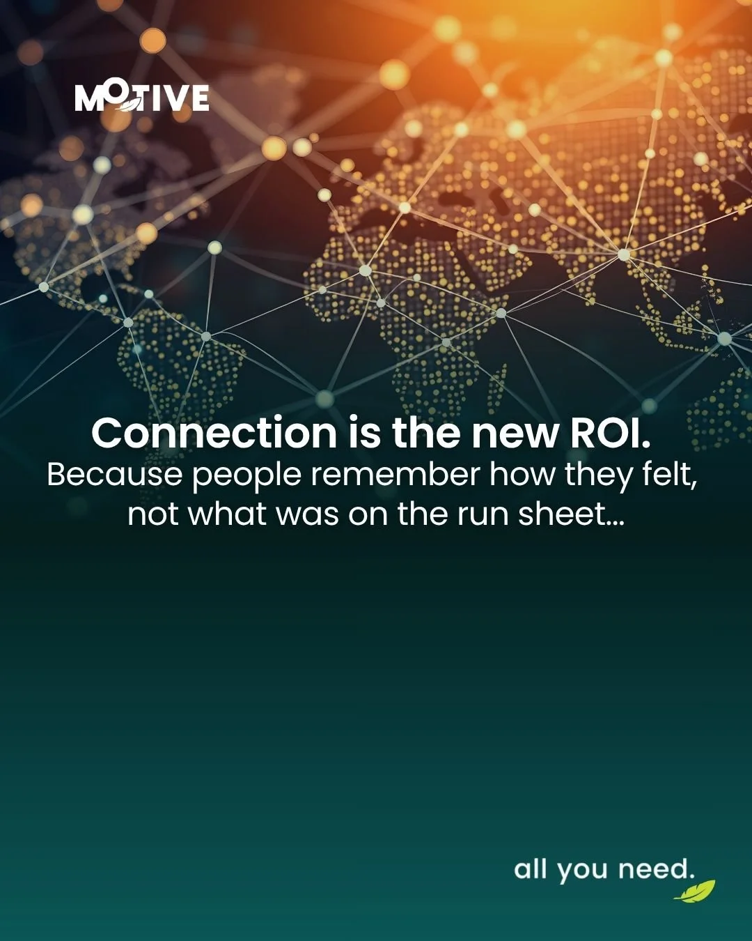 In 2025, success isn&rsquo;t measured by how many attended your event - it&rsquo;s measured by how connected they felt.

Connection boosts engagement, retention, and loyalty, the invisible KPIs that shape culture and drive results.

At Motive, we des