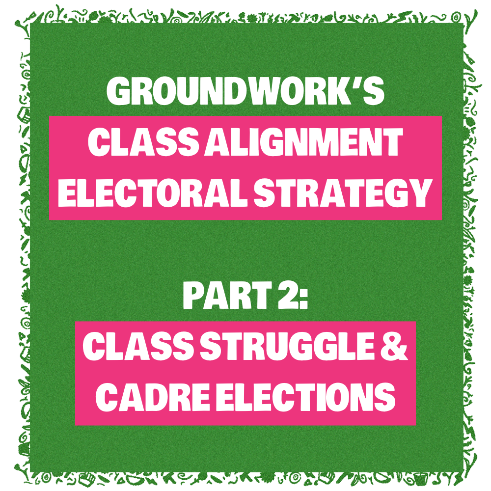 Class Alignment Electoral Strategy Part 2: Class Struggle &amp; Cadre Elections