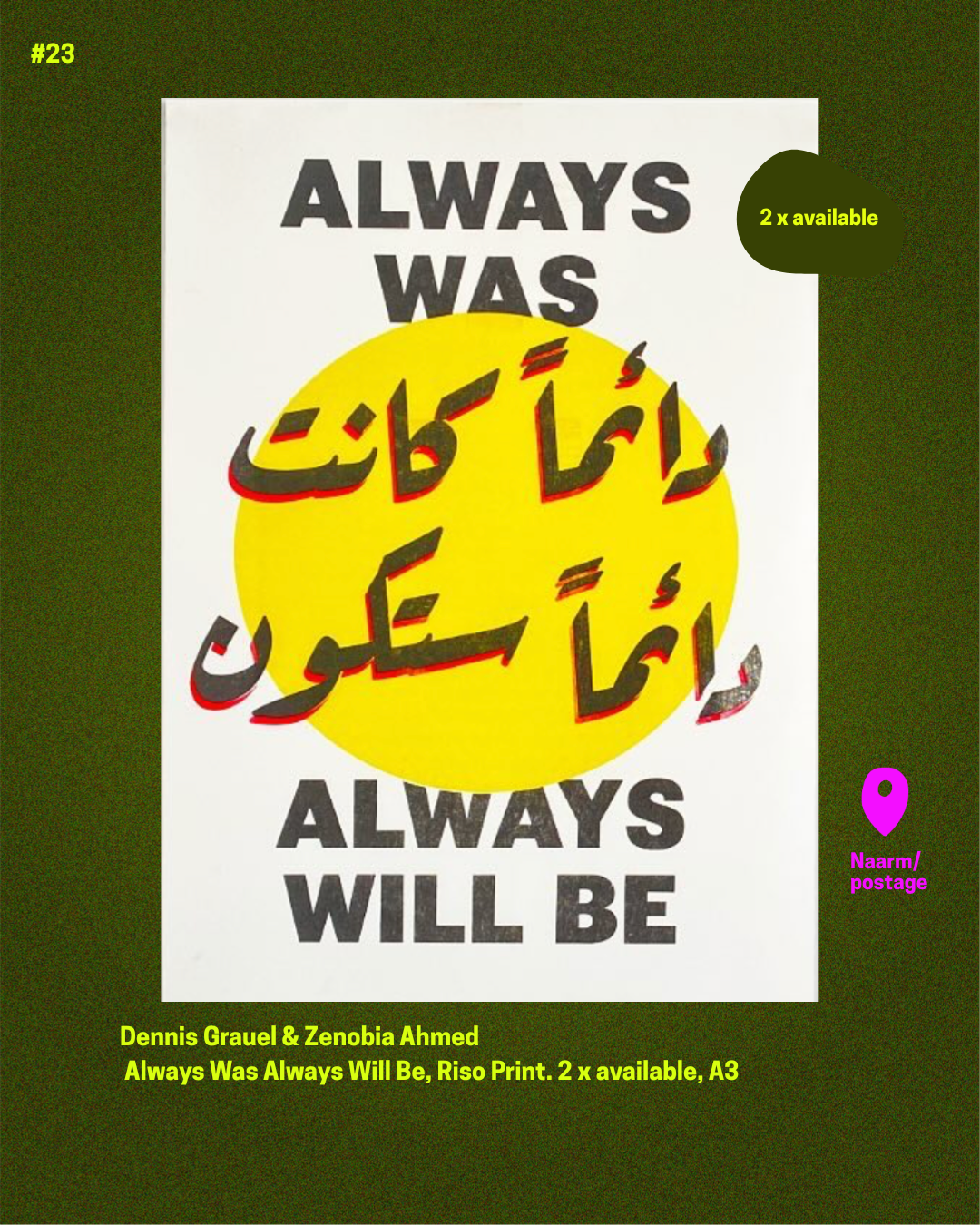 Item 23. Dennis Grauel and Safa El Samad (tile is wrong sorry!) Always Was Always Will Be, A3 Riso print. 2 x available (top 2 bids will receive 1 x each)