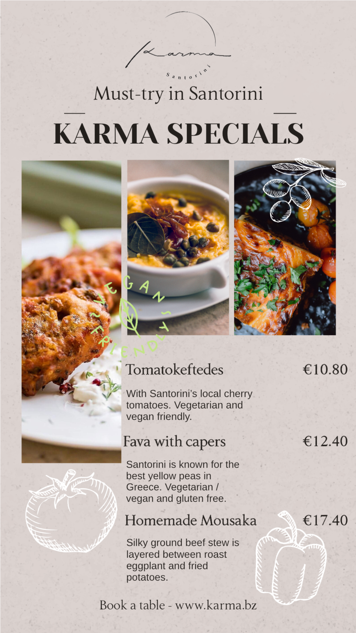 Karma Special: A Taste of Santorini You Must Try ✨

Discover the authentic flavors of Santorini with our delicious local specialties: creamy Santorini fava, crispy golden tomato balls, and homemade moussaka.

Prepared with locally grown fava beans an
