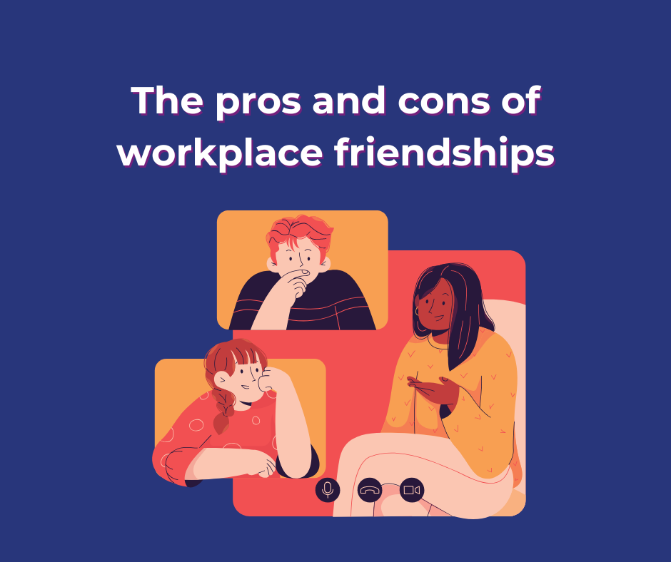 The pros and cons of workplace friendships