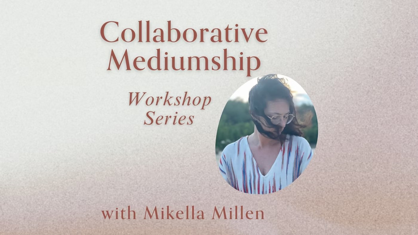 Collaborative Mediumship Workshop Series with guest teacher Mikella Millen