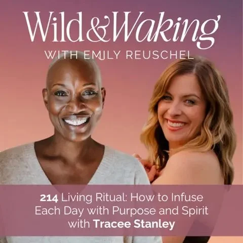 Living Ritual with Tracee Stanley on Wild and Waking Podcast with Emily Reuschel