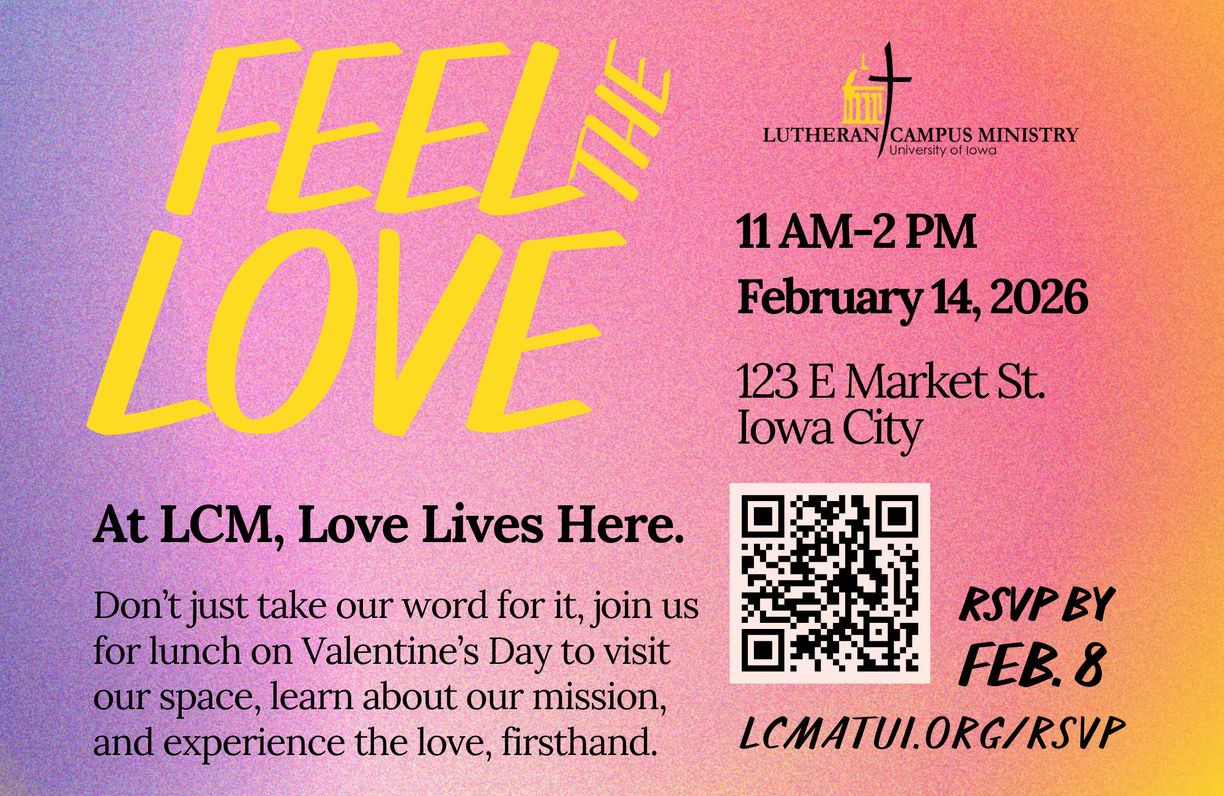 Event flyer for the Lutheran Campus Ministry at the University of Iowa, titled "FEEL THE LOVE" with details for a lunch event on February 14, 2026, from 11 AM to 2 PM at 123 E Market St., Iowa City. The flyer features a pink-to-orange gradient background, large yellow diagonal text, the LCM logo, a QR code, and the RSVP deadline of February 8.