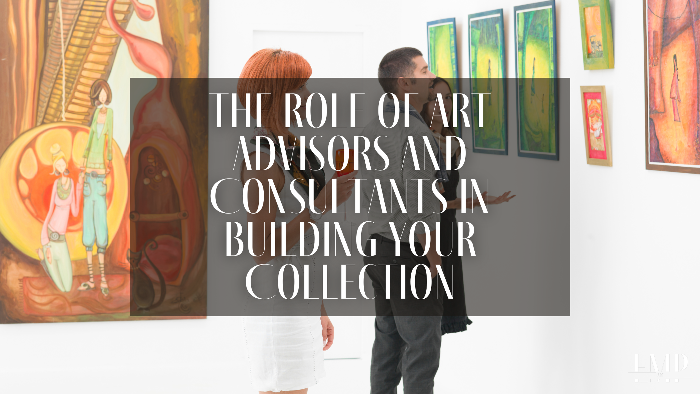 The Role of Art Advisors and Consultants in Building Your Collection