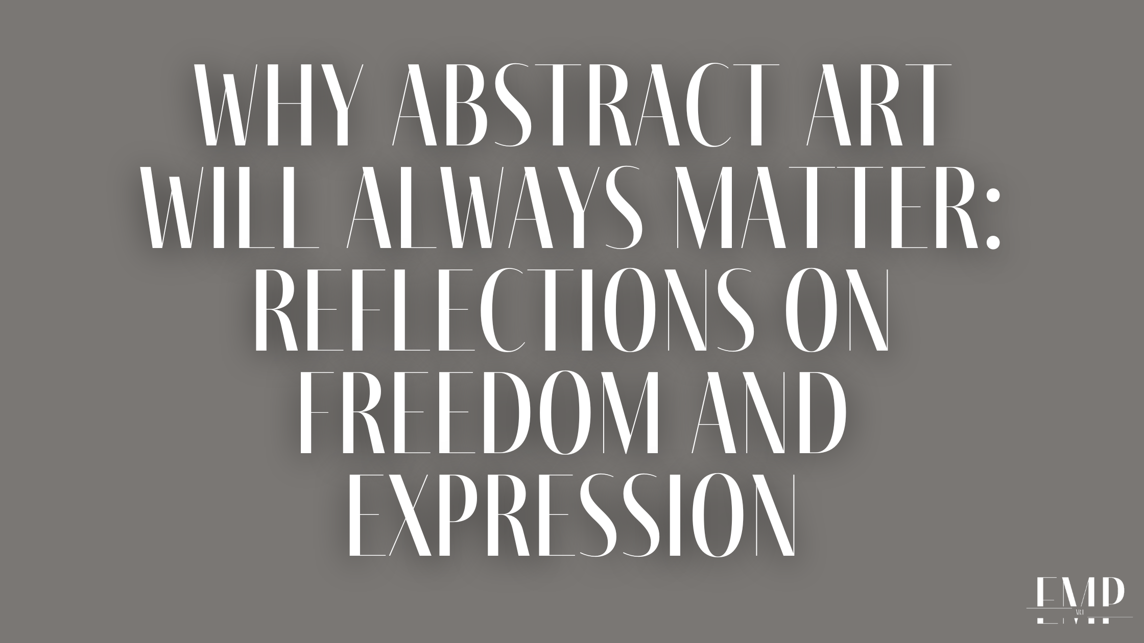 Why Abstract Art Will Always Matter: Reflections on Freedom and Expression