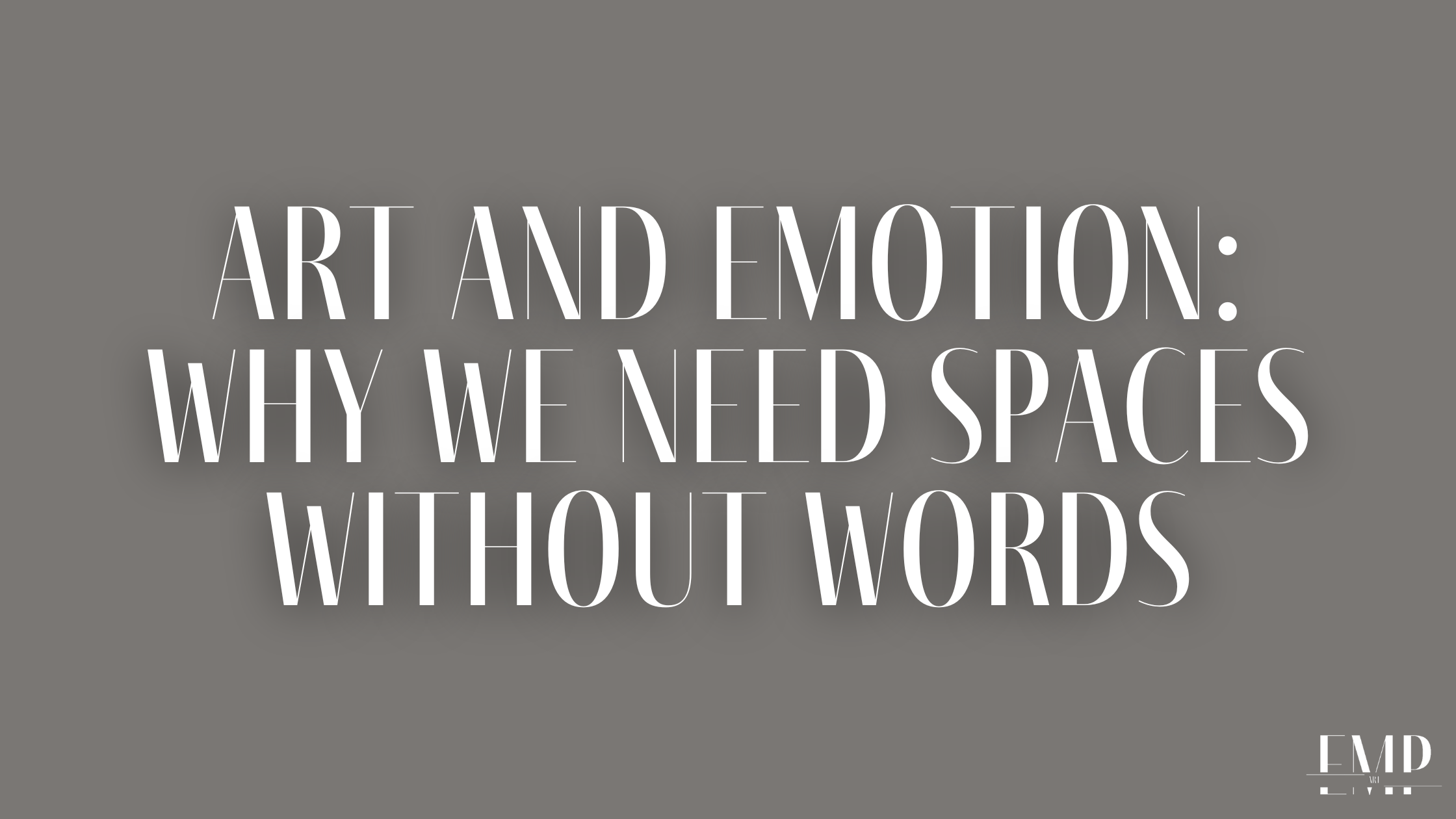 Art and Emotion: Why We Need Spaces Without Words