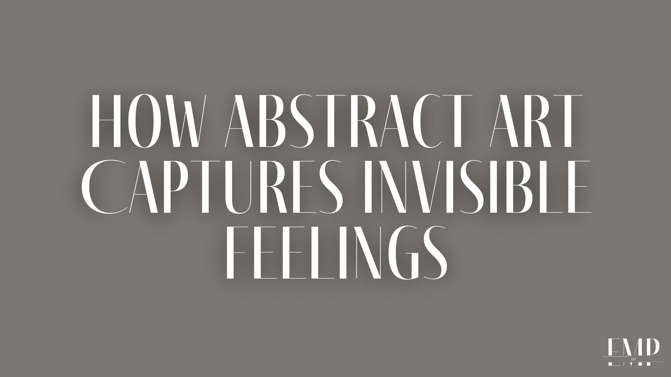 How Abstract Art Captures Invisible Feelings