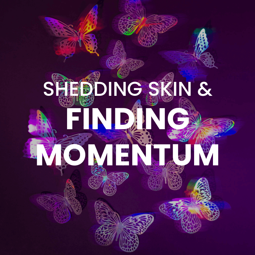 Shedding Skin and Finding momentum 