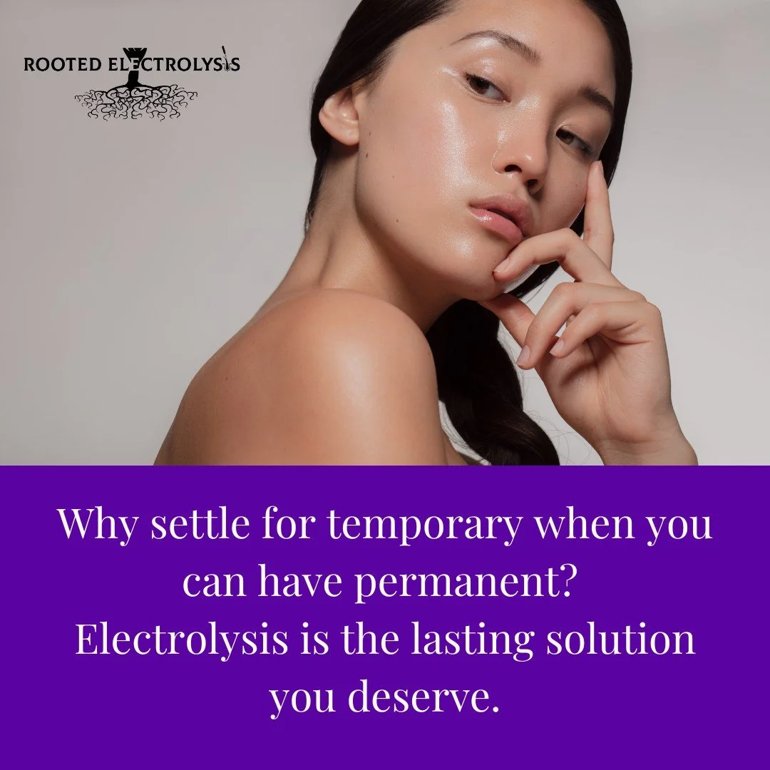 Why settle for temporary when you can have permanent?

If you're tired of the constant upkeep with shaving, waxing, or plucking, it's time to discover a better way. Electrolysis offers permanent hair removal for smooth, hair-free skin that lasts a li