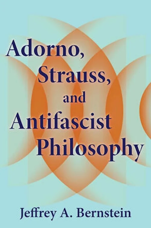 Front book cover of Adorno, Strauss, and Antifascist Philosophy by Jeffrey A. Bernstein