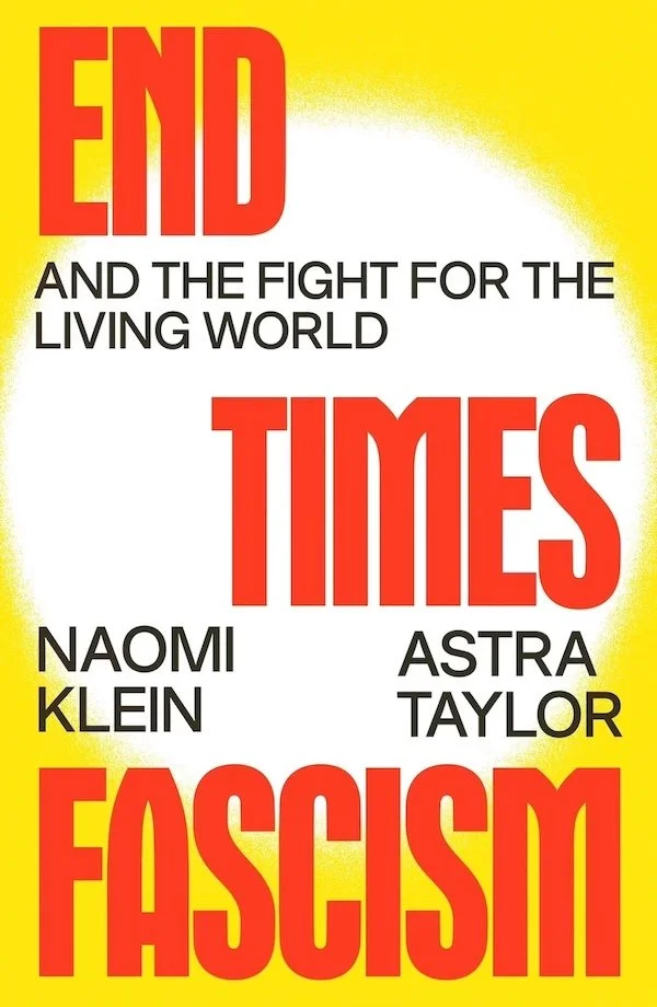 Front book cover of End Times Fascism by Naomi Klein and Astra Taylor