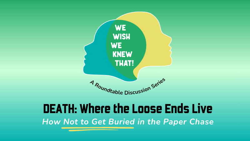 "We Wish We Knew That!" Death: Where the Loose Ends Live—How Not to Get Buried in the Paper Chase (SEP 17th)