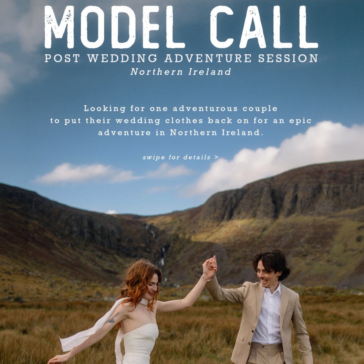 MODEL CALL | NORTHERN IRELAND
I'm looking for one adventurous married couple to put their wedding clothes back on and join me for an epic post wedding adventure session in Northern Ireland. 

Think wild landscapes, windswept moments, muddy boots, and