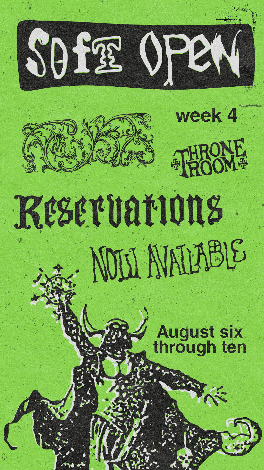 Green poster with black and white text and illustration. Top reads "SOFT OPEN," with handwritten style. Below, "week 4," "THRONE ROOM," "RECREATIONS," "NOT AVAILABLE," and "August six through ten" are listed. The poster features a detailed black and 