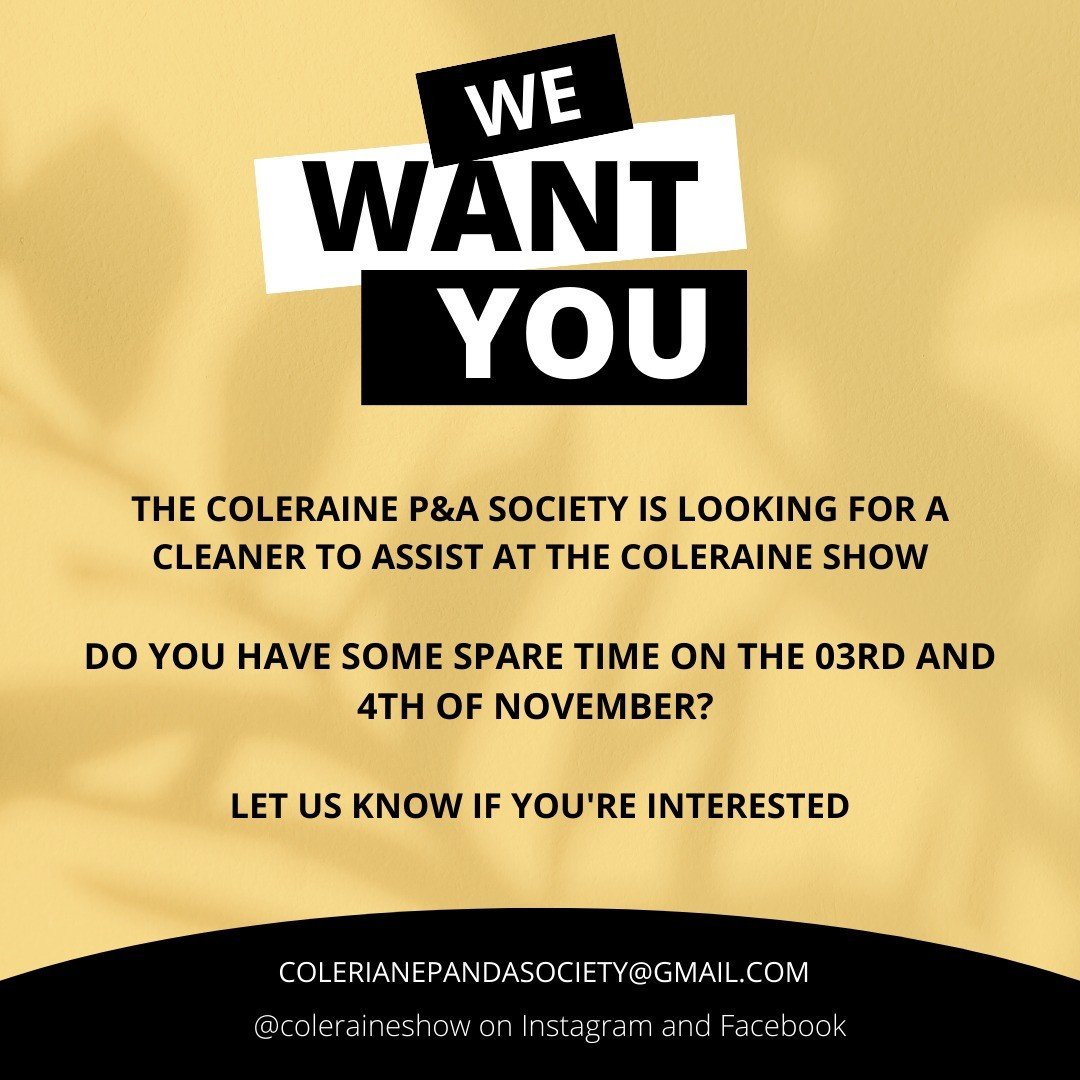 CLEANER WANTED

The Coleraine P&amp;A Society is looking for a cleaner to assist with grounds preparation and maintenance of publicly used areas on Coleraine Show Day. If you have some time to assist, let us know!