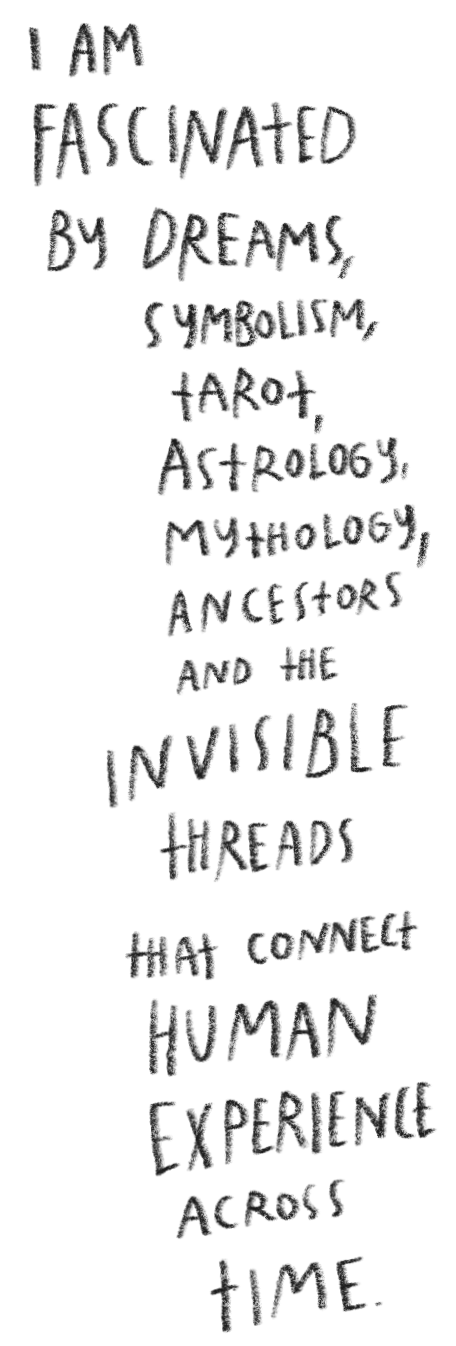 Text on black background reads: "I am fascinated by dreams, symbolism, tarot, astrology, mythology, ancestors and the invisible threads that connect human experience across time."