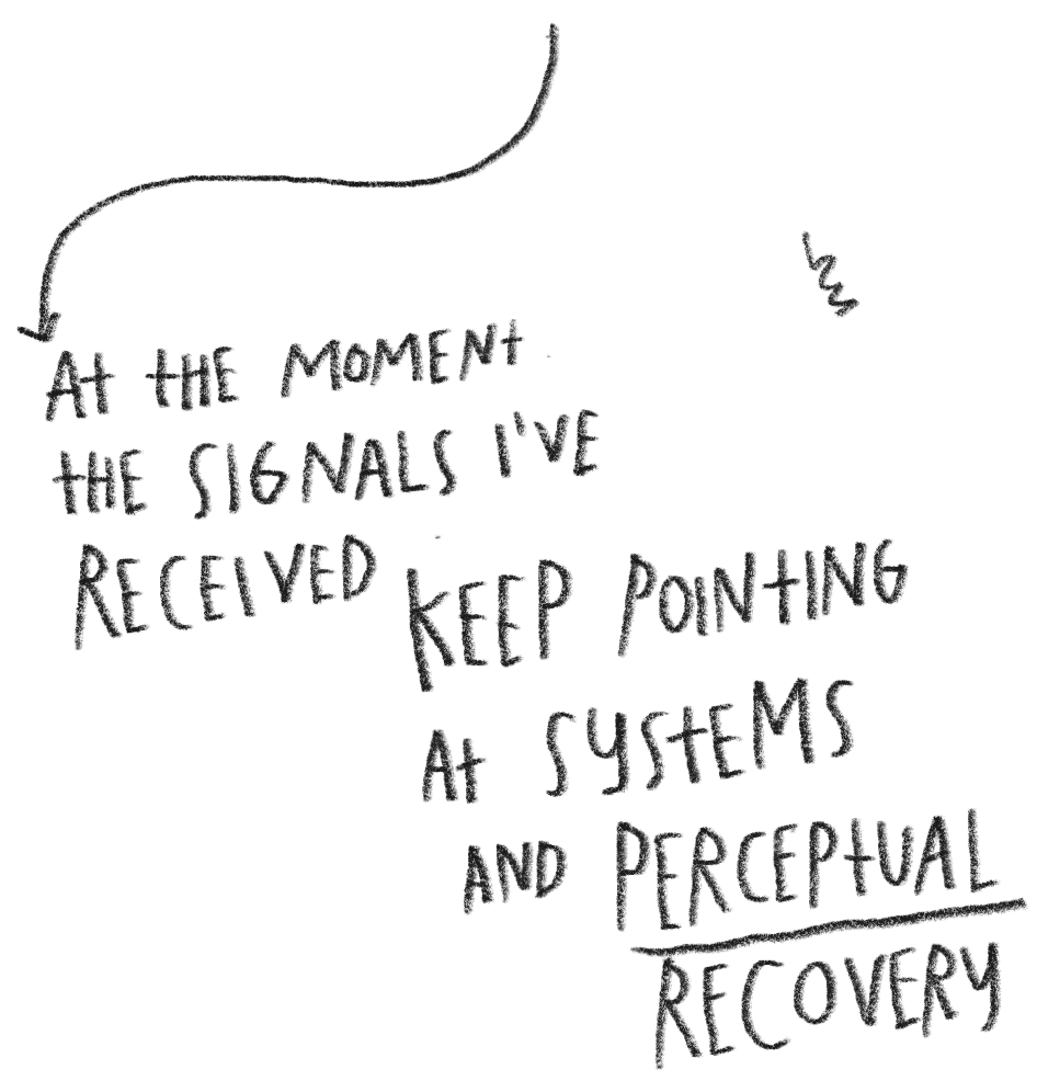 A handwritten note stating, 'At the moment, the signals I've received keep pointing at systems and perceptual recovery' with arrows pointing to the text.
