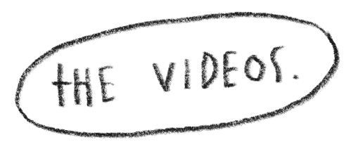 Handwritten text reading 'THE VIDEOS' circled with a marker.