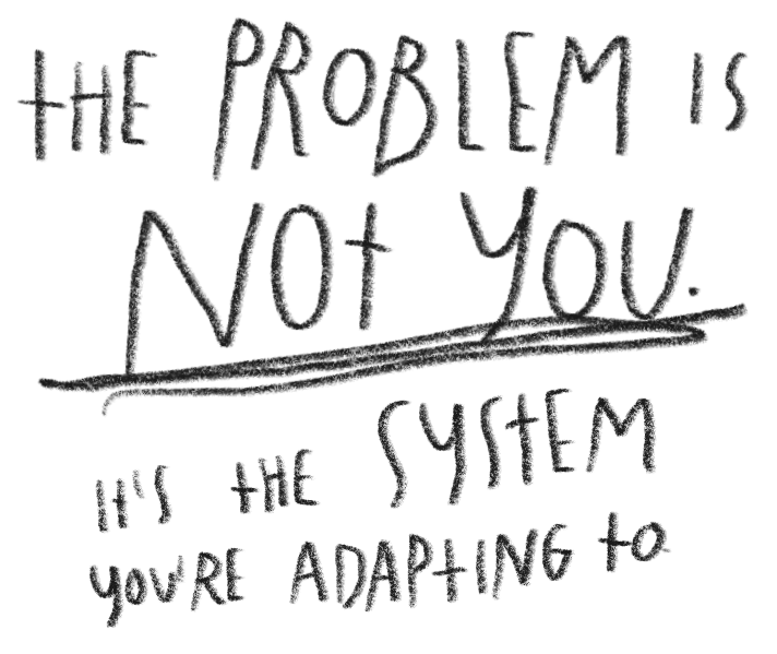 Handwritten quote: "The problem is not you, it's the system you're adapting to."