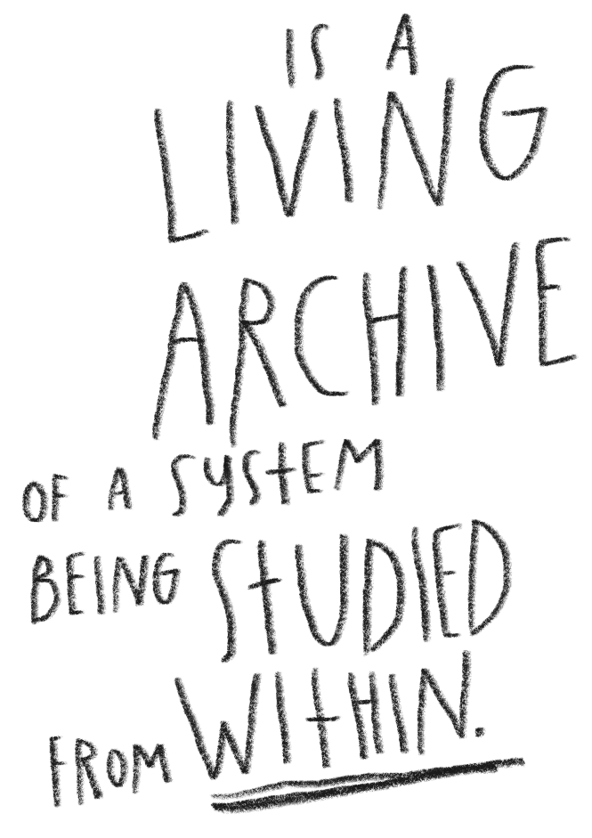 Quote written in black ink: "Living archive of a system being studied from within."