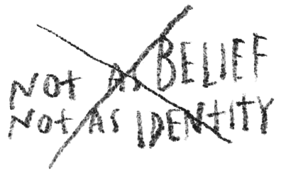 Handwritten words: 'NOT BELIEF' crossed out, 'NOT AS IDENTITY' written underneath, with a large 'X' crossing out the phrases.
