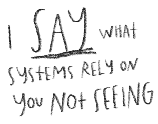 Handwritten quote reading 'I SAY WHAT SYSTEMS RELY ON YOU NOT SEEING'.