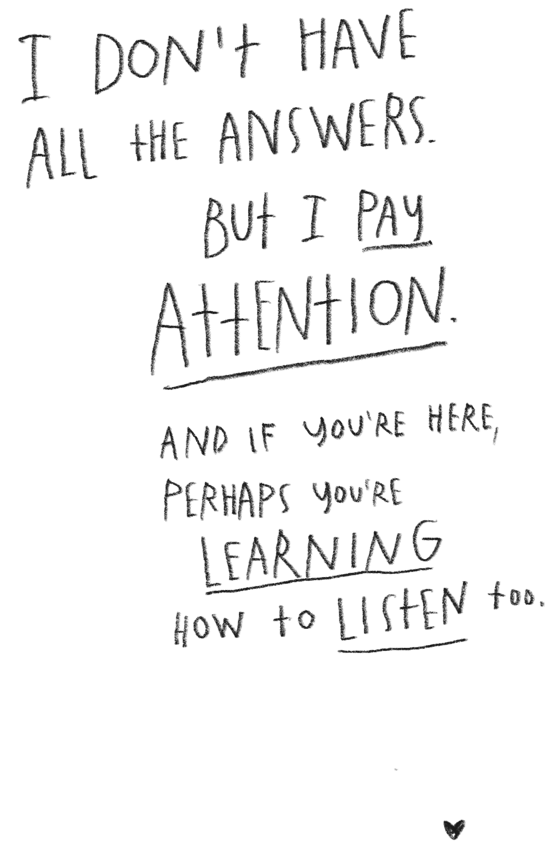 Handwritten quote that says, "I don't have all the answers. But I pay attention. And if you're here, perhaps you're learning how to listen too."