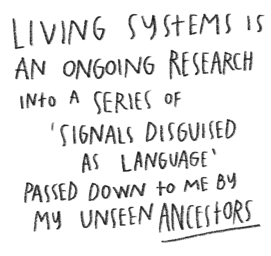 Handwritten quote: "Living systems is an ongoing research into a series of 'signals disguised as language' passed down to me by my unseen ancestors."
