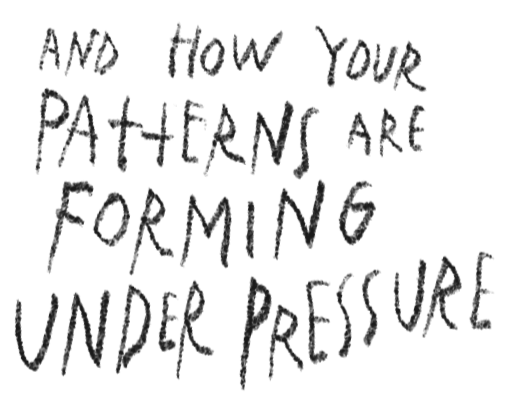 Handwritten text that says, 'And how your patterns are forming under pressure.'